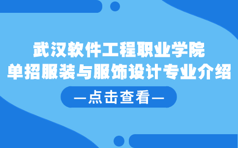 武漢軟件工程職業(yè)學(xué)院?jiǎn)握蟹b與服飾設(shè)計(jì)專業(yè)介紹