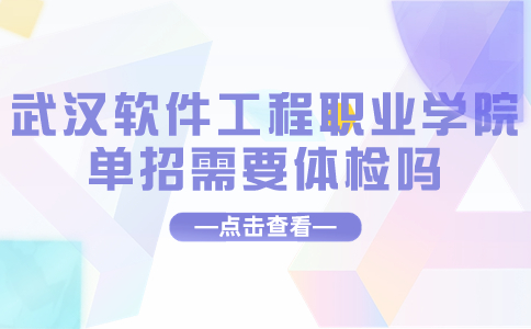 武漢軟件工程職業(yè)學(xué)院?jiǎn)握行枰w檢嗎