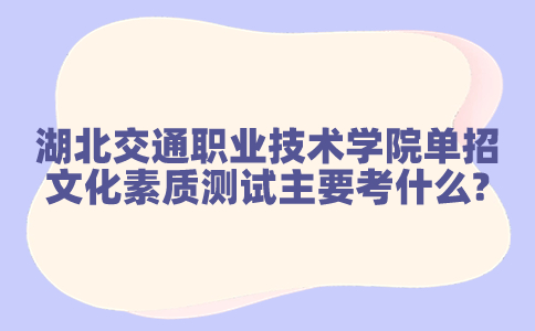 湖北交通職業技術學院單招文化素質測試主要考什么?