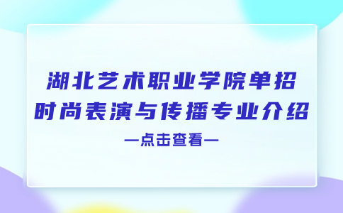 湖北藝術職業學院單招時尚表演與傳播專業介紹