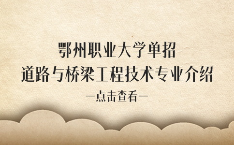 鄂州職業(yè)大學(xué)單招道路與橋梁工程技術(shù)專業(yè)介紹