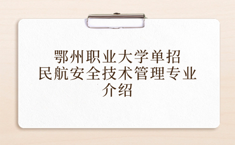 鄂州職業(yè)大學(xué)單招民航安全技術(shù)管理專業(yè)介紹