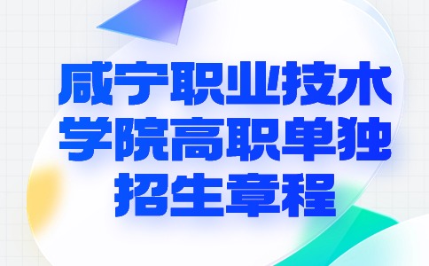 2024年咸寧職業(yè)技術(shù)學(xué)院高職單獨(dú)招生章程