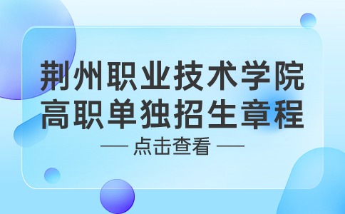 荊州職業(yè)技術(shù)學院2024年高職單獨招生章程